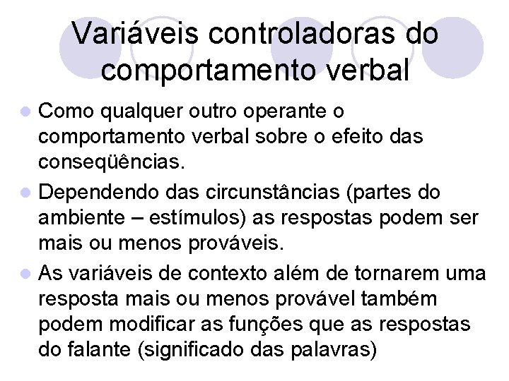 Variáveis controladoras do comportamento verbal Como qualquer outro operante o comportamento verbal sobre o