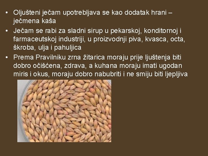  • Oljušteni ječam upotrebljava se kao dodatak hrani – ječmena kaša • Ječam