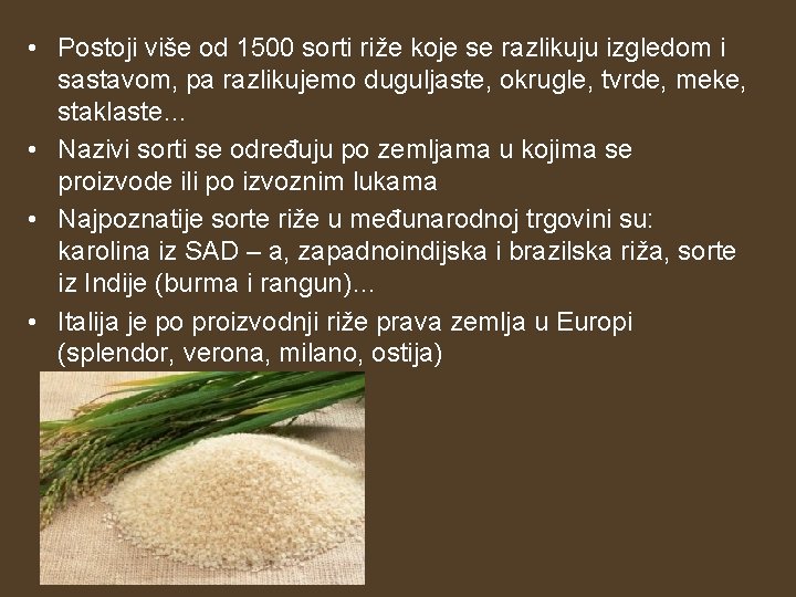 • Postoji više od 1500 sorti riže koje se razlikuju izgledom i sastavom, • Postoji više od 1500 sorti riže koje se razlikuju izgledom i sastavom,