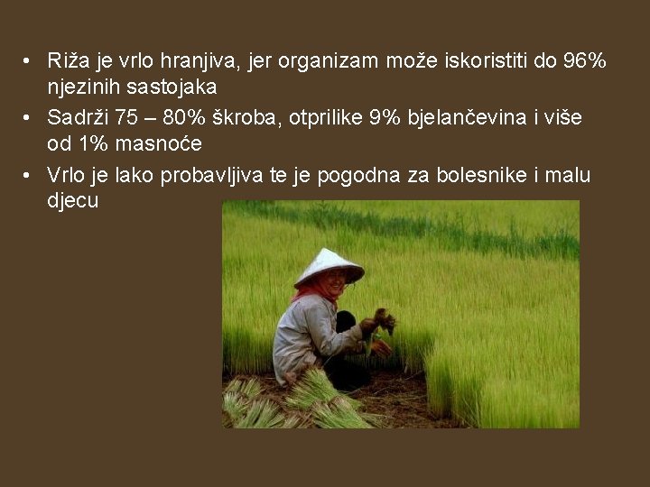 • Riža je vrlo hranjiva, jer organizam može iskoristiti do 96% njezinih sastojaka • Riža je vrlo hranjiva, jer organizam može iskoristiti do 96% njezinih sastojaka