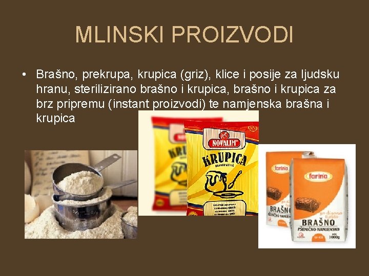 MLINSKI PROIZVODI • Brašno, prekrupa, krupica (griz), klice i posije za ljudsku hranu, sterilizirano MLINSKI PROIZVODI • Brašno, prekrupa, krupica (griz), klice i posije za ljudsku hranu, sterilizirano
