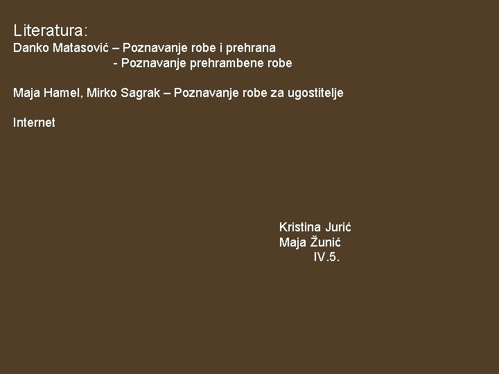 Literatura: Danko Matasović – Poznavanje robe i prehrana - Poznavanje prehrambene robe Maja Hamel, Literatura: Danko Matasović – Poznavanje robe i prehrana - Poznavanje prehrambene robe Maja Hamel,