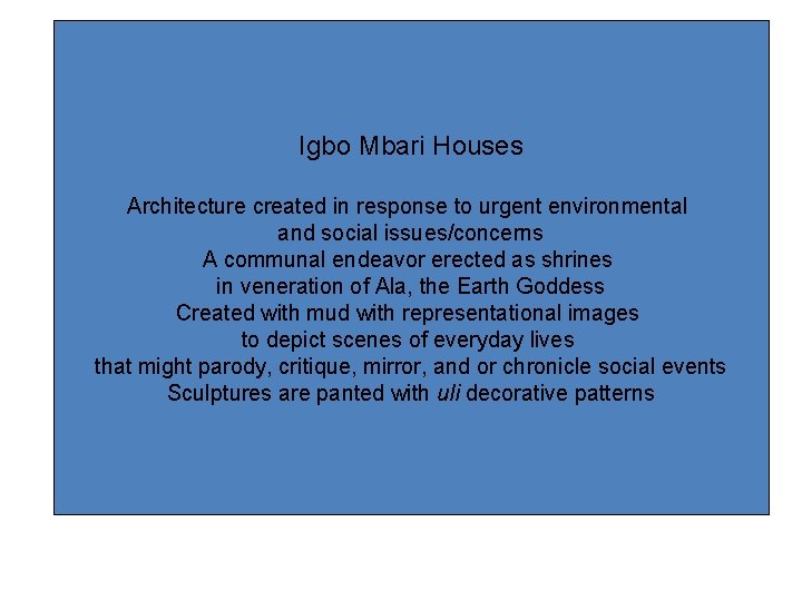 Igbo Mbari Houses Architecture created in response to urgent environmental and social issues/concerns A