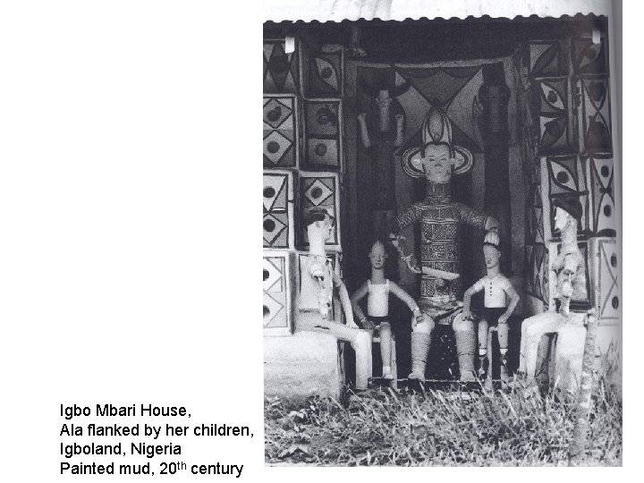 Igbo Mbari House, Ala flanked by her children, Igboland, Nigeria Painted mud, 20 th