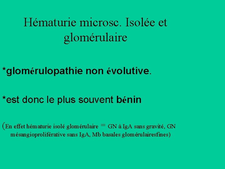 Hématurie microsc. Isolée et glomérulaire *glomérulopathie non évolutive. *est donc le plus souvent bénin