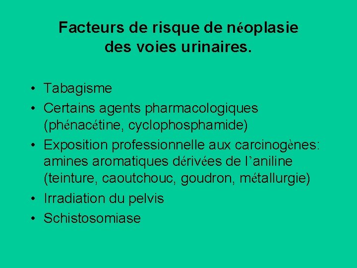 Facteurs de risque de néoplasie des voies urinaires. • Tabagisme • Certains agents pharmacologiques