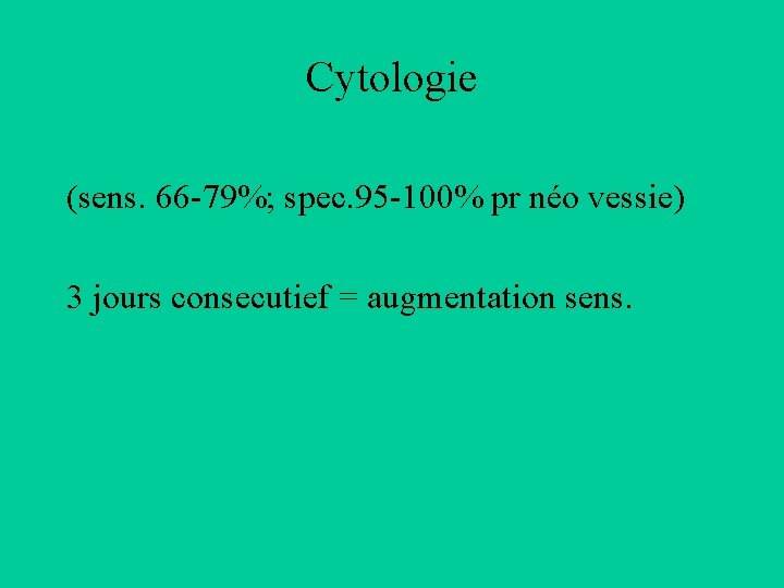 Cytologie (sens. 66 -79%; spec. 95 -100% pr néo vessie) 3 jours consecutief =