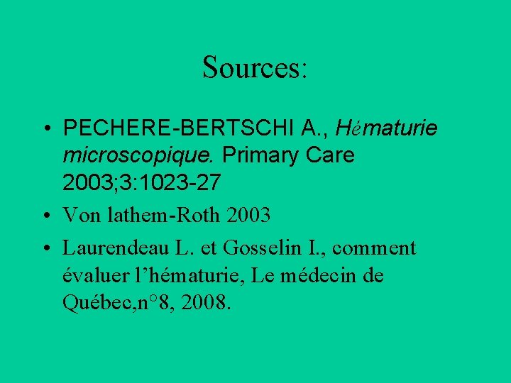 Sources: • PECHERE-BERTSCHI A. , Hématurie microscopique. Primary Care 2003; 3: 1023 -27 •