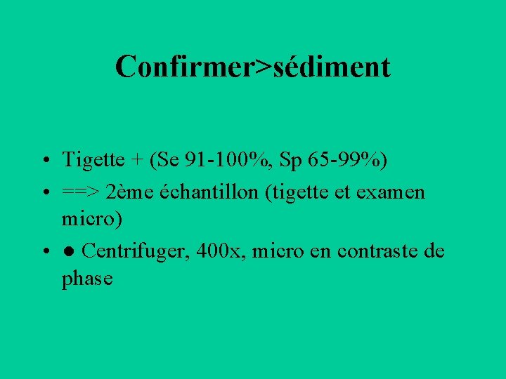 Confirmer>sédiment • Tigette + (Se 91 -100%, Sp 65 -99%) • ==> 2ème échantillon