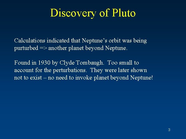 Discovery of Pluto Calculations indicated that Neptune’s orbit was being purturbed => another planet