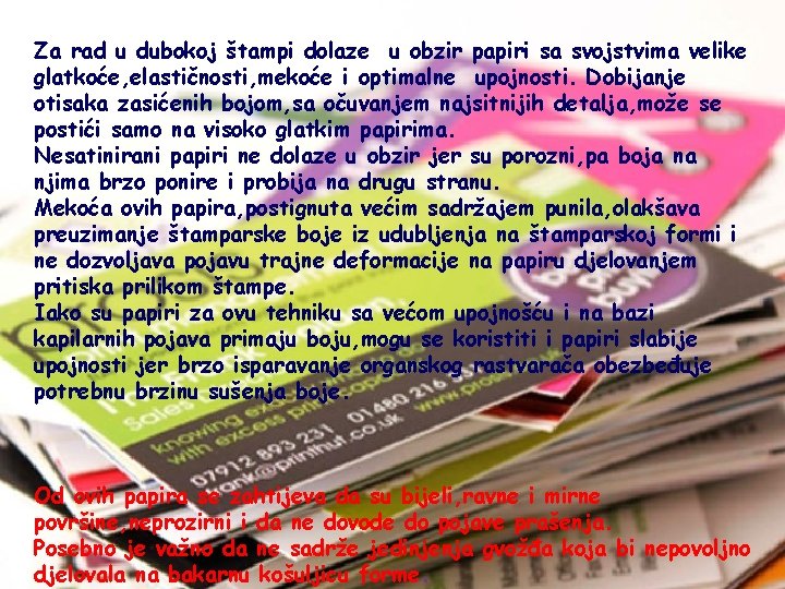 Za rad u dubokoj štampi dolaze u obzir papiri sa svojstvima velike glatkoće, elastičnosti,