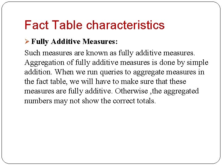 Fact Table characteristics Ø Fully Additive Measures: Such measures are known as fully additive