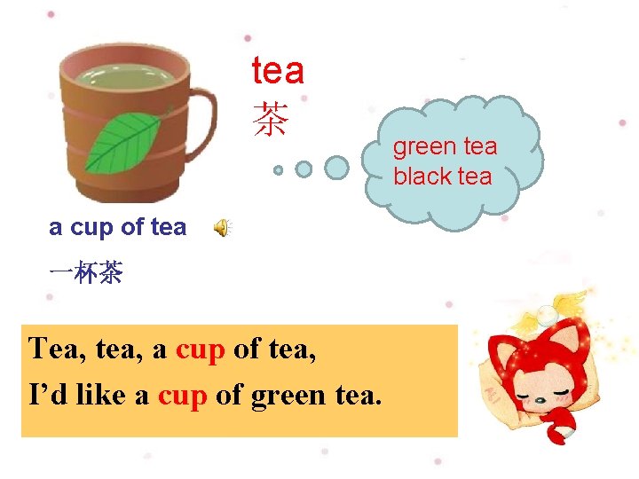 tea 茶 a cup of tea 一杯茶 Tea, tea, a cup of tea, I’d