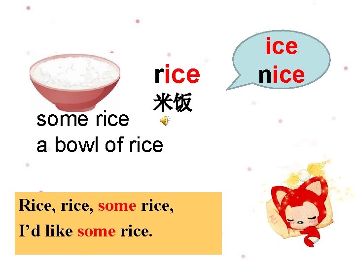 rice 米饭 some rice a bowl of rice Rice, rice, some rice, I’d like