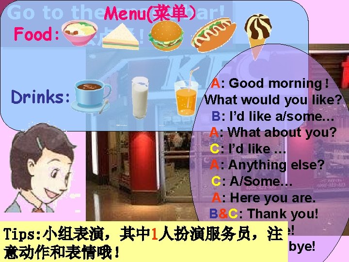 Go to the. Menu(菜单） snack bar! Food: 去点餐！ A: Good morning！ Drinks: What would