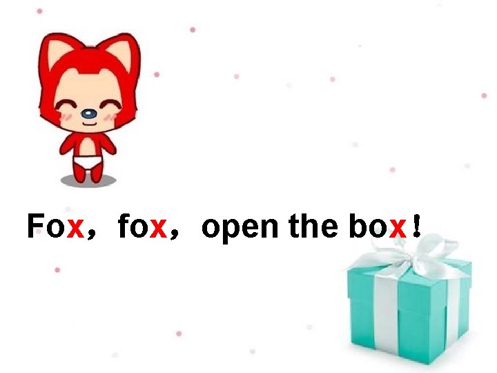 Fox，fox，open the box！ 
