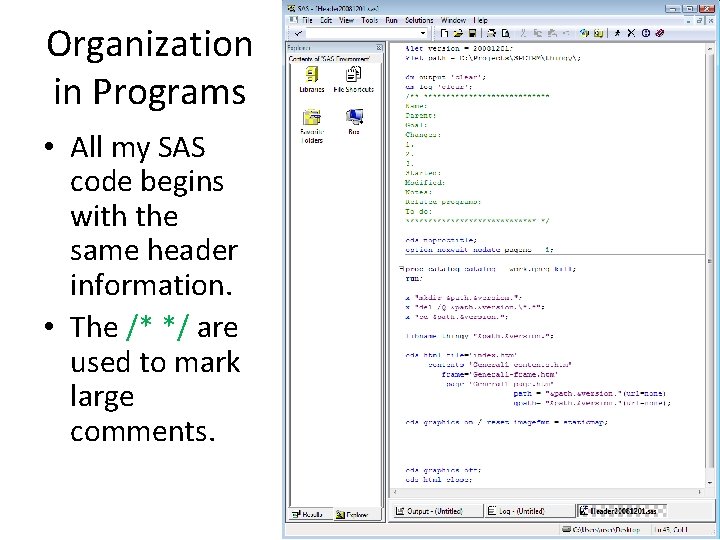 Organization in Programs • All my SAS code begins with the same header information.