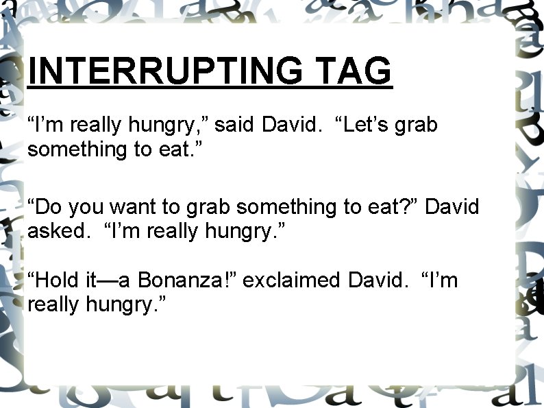 INTERRUPTING TAG “I’m really hungry, ” said David. “Let’s grab something to eat. ” INTERRUPTING TAG “I’m really hungry, ” said David. “Let’s grab something to eat. ”