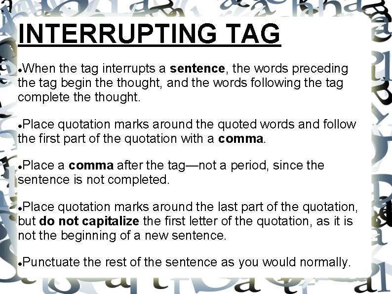 INTERRUPTING TAG When the tag interrupts a sentence, the words preceding the tag begin