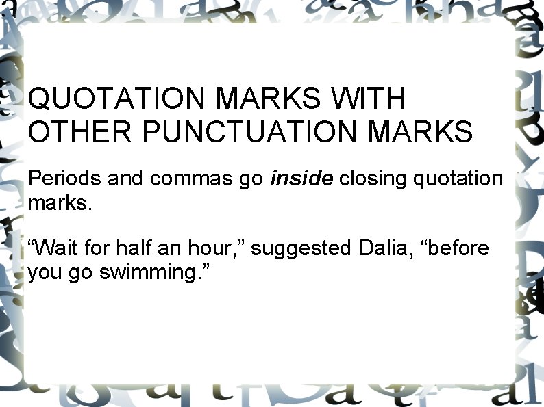 QUOTATION MARKS WITH OTHER PUNCTUATION MARKS Periods and commas go inside closing quotation marks. QUOTATION MARKS WITH OTHER PUNCTUATION MARKS Periods and commas go inside closing quotation marks.