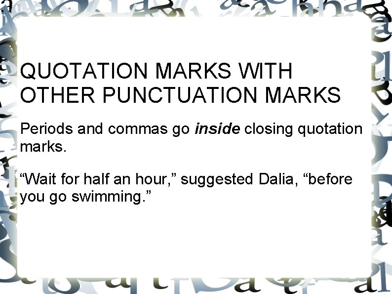 QUOTATION MARKS WITH OTHER PUNCTUATION MARKS Periods and commas go inside closing quotation marks.