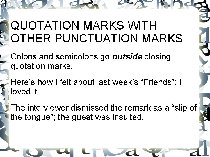 QUOTATION MARKS WITH OTHER PUNCTUATION MARKS Colons and semicolons go outside closing quotation marks.