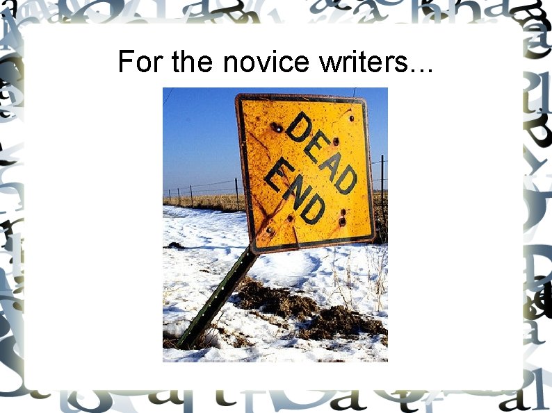 For the novice writers. . . For the novice writers. . .