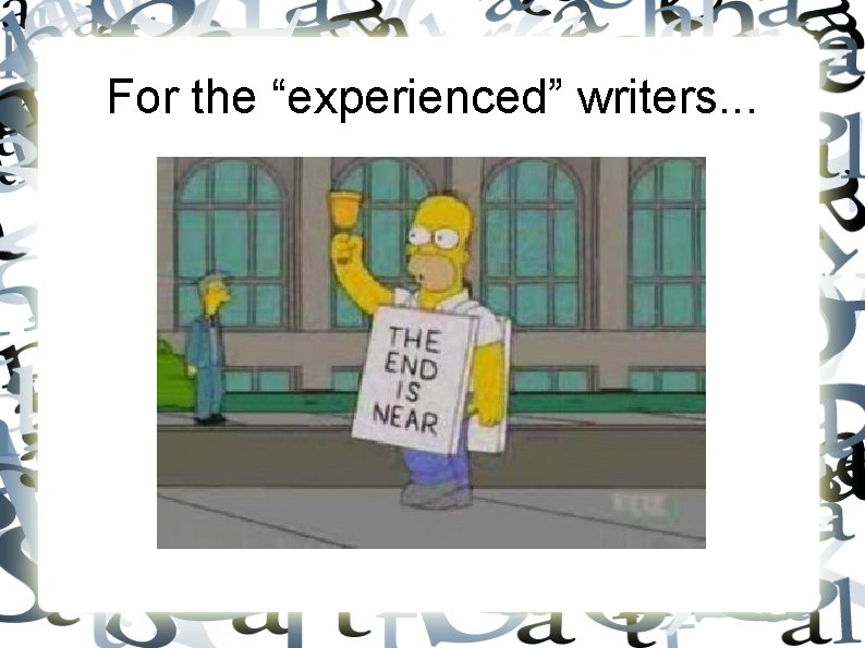 For the “experienced” writers. . . For the “experienced” writers. . .