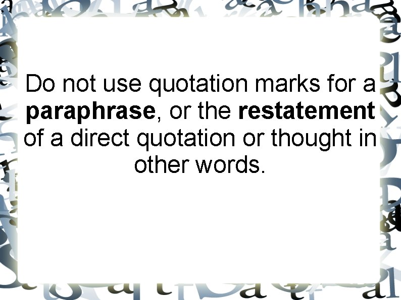Do not use quotation marks for a paraphrase, or the restatement of a direct Do not use quotation marks for a paraphrase, or the restatement of a direct