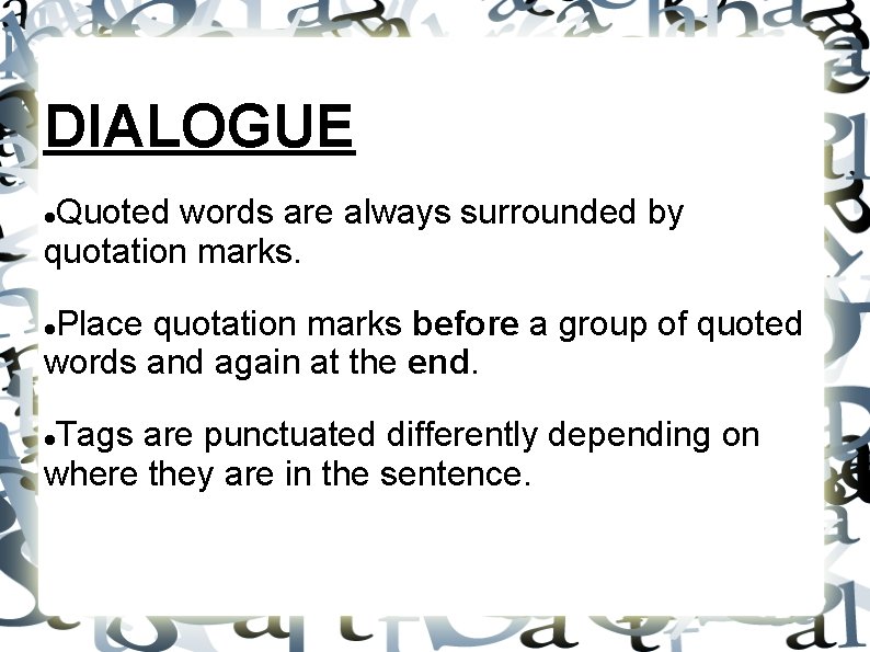 DIALOGUE Quoted words are always surrounded by quotation marks. Place quotation marks before a
