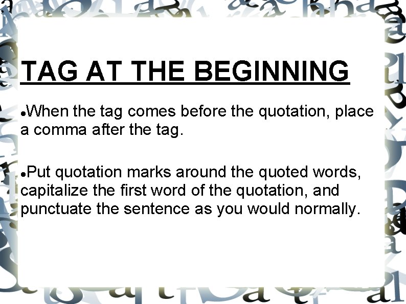 TAG AT THE BEGINNING When the tag comes before the quotation, place a comma TAG AT THE BEGINNING When the tag comes before the quotation, place a comma