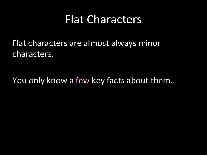 Flat Characters Flat characters are almost always minor characters. You only know a few