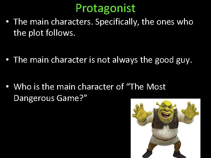 Protagonist • The main characters. Specifically, the ones who the plot follows. • The