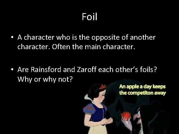 Foil • A character who is the opposite of another character. Often the main