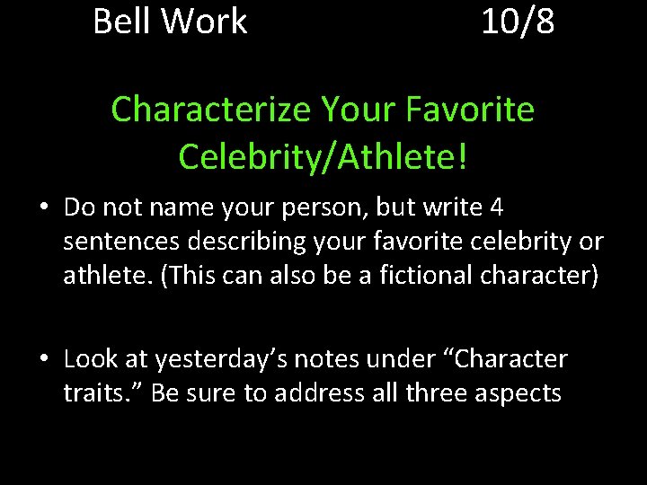 Bell Work 10/8 Characterize Your Favorite Celebrity/Athlete! • Do not name your person, but