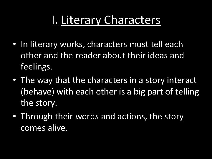 I. Literary Characters • In literary works, characters must tell each other and the