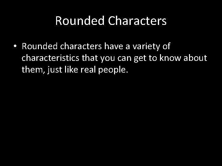 Rounded Characters • Rounded characters have a variety of characteristics that you can get