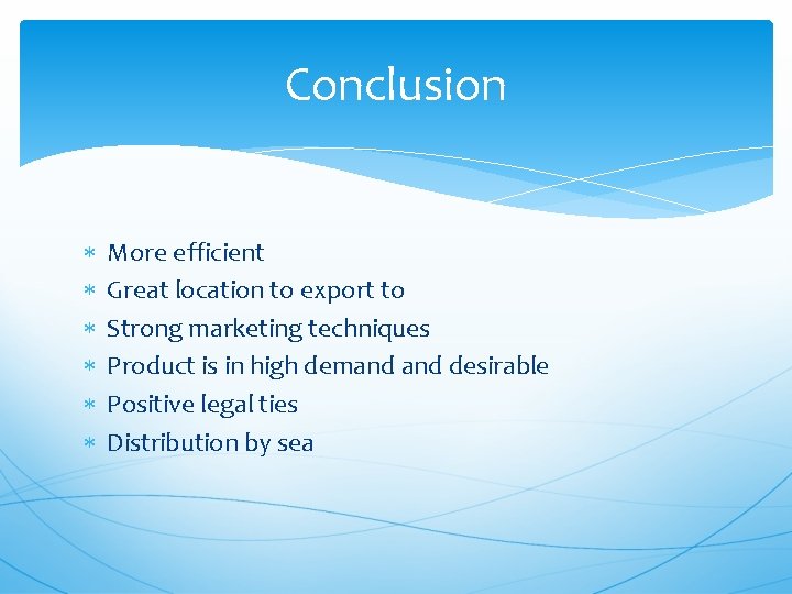 Conclusion More efficient Great location to export to Strong marketing techniques Product is in