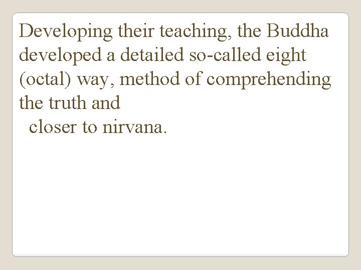 Developing their teaching, the Buddha developed a detailed so-called eight (octal) way, method of