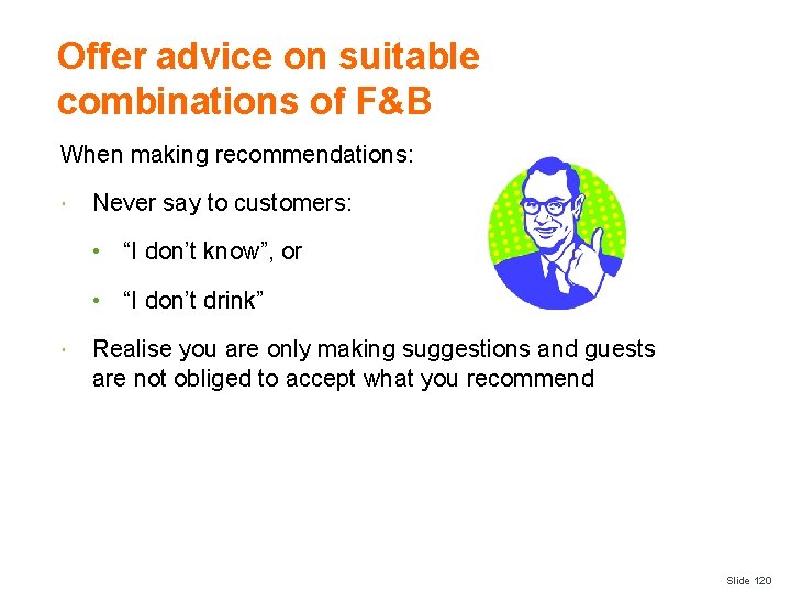 Offer advice on suitable combinations of F&B When making recommendations: Never say to customers: