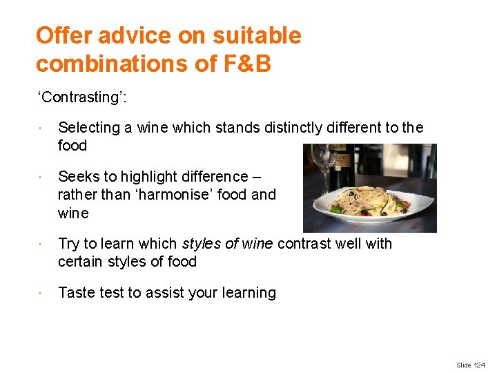 Offer advice on suitable combinations of F&B ‘Contrasting’: Selecting a wine which stands distinctly