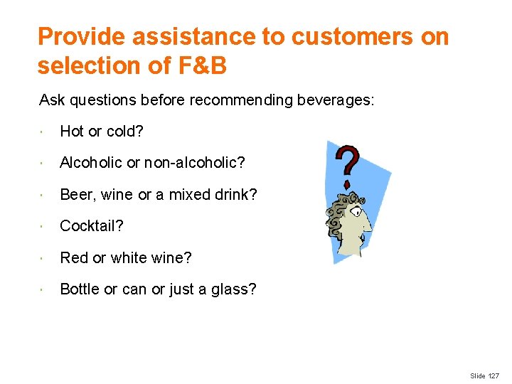 Provide assistance to customers on selection of F&B Ask questions before recommending beverages: Hot