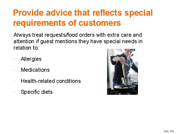 Provide advice that reflects special requirements of customers Always treat requests/food orders with extra