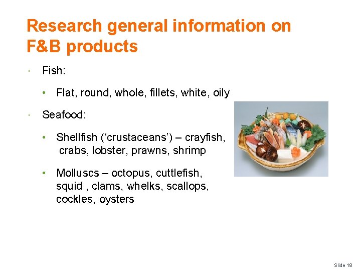 Research general information on F&B products Fish: • Flat, round, whole, fillets, white, oily