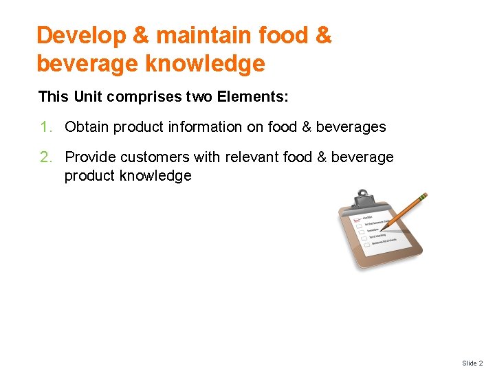 Develop & maintain food & beverage knowledge This Unit comprises two Elements: 1. Obtain