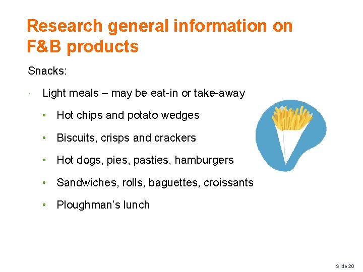 Research general information on F&B products Snacks: Light meals – may be eat-in or