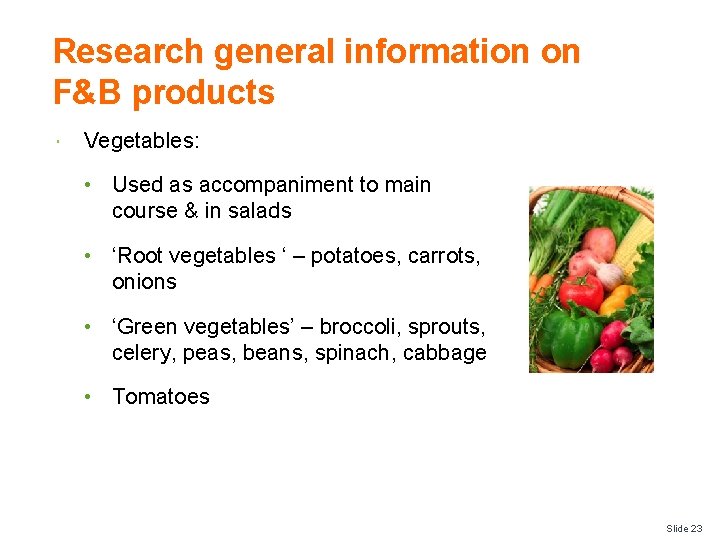 Research general information on F&B products Vegetables: • Used as accompaniment to main course