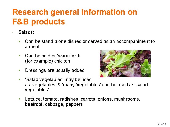 Research general information on F&B products Salads: • Can be stand-alone dishes or served