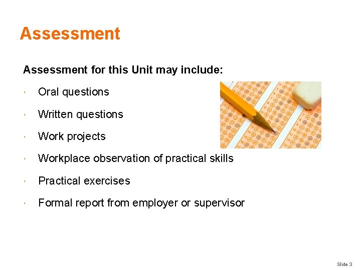 Assessment for this Unit may include: Oral questions Written questions Work projects Workplace observation