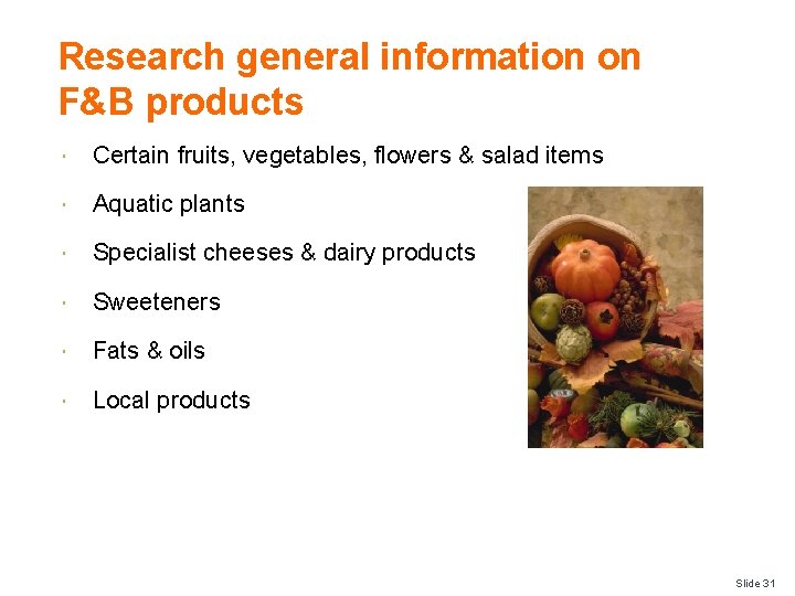 Research general information on F&B products Certain fruits, vegetables, flowers & salad items Aquatic